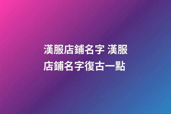 漢服店鋪名字 漢服店鋪名字復古一點-第1張-店鋪起名-玄機派